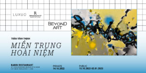 BEYOND ART #1: Miền trung hoài niệm cùng tranh của Họa sĩ Trần Vĩnh Thịnh