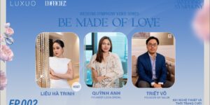 Be Made of love | EP.02: “Làm thế nào thời trang cưới tạo nên những khoảnh khắc vỡ òa”