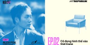 Ngồi Nghệ: Alex Fox và Art Republik – “Cô đọng hình thể vào thời trang