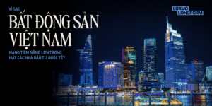 Vì sao bất động sản Việt Nam mang tiềm năng lớn trong mắt các nhà đầu tư quốc tế?